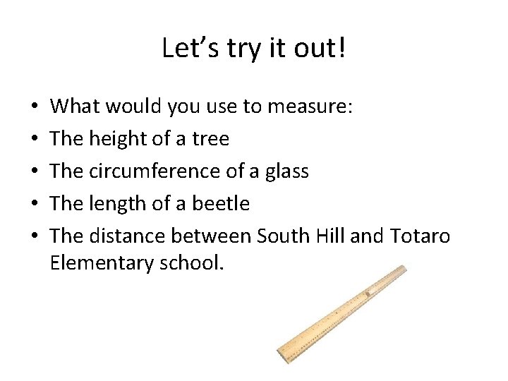 Let’s try it out! • • • What would you use to measure: The