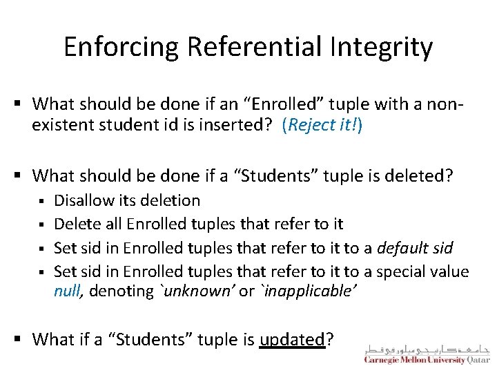 Enforcing Referential Integrity § What should be done if an “Enrolled” tuple with a