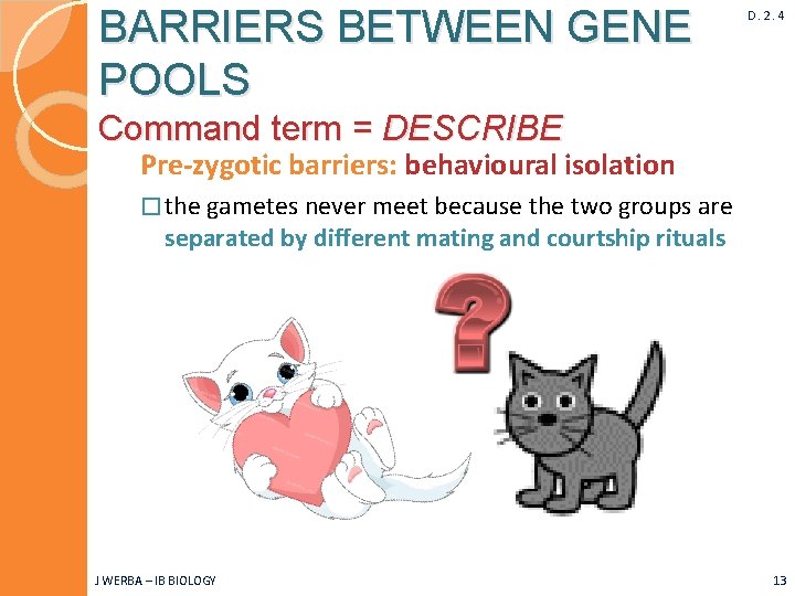 BARRIERS BETWEEN GENE POOLS D. 2. 4 Command term = DESCRIBE Pre-zygotic barriers: behavioural