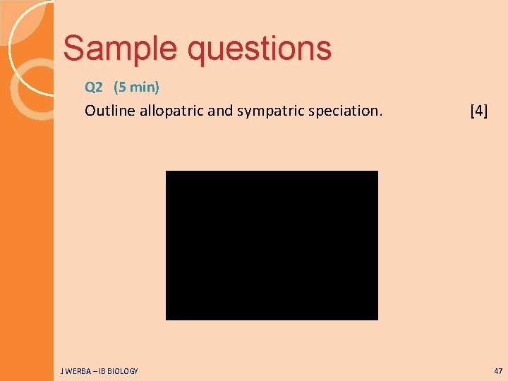 Sample questions Q 2 (5 min) Outline allopatric and sympatric speciation. J WERBA –
