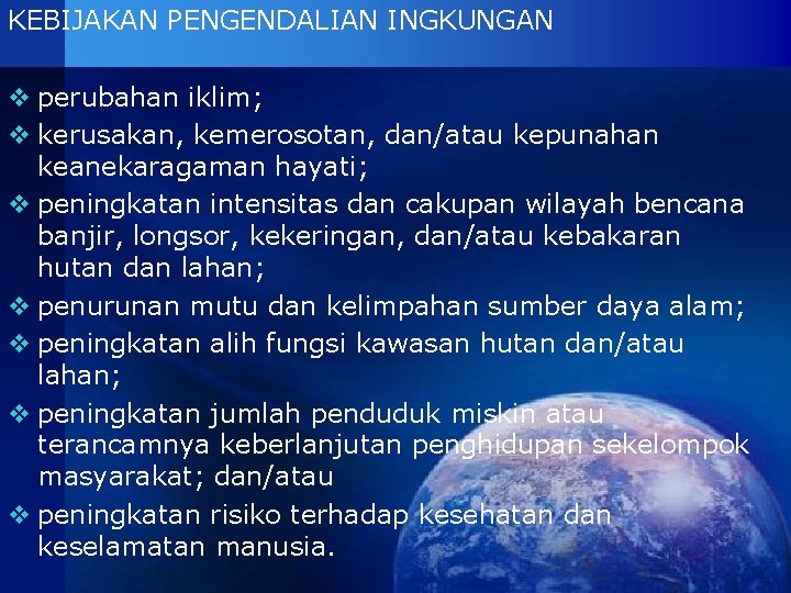 KEBIJAKAN PENGENDALIAN INGKUNGAN v perubahan iklim; v kerusakan, kemerosotan, dan/atau kepunahan keanekaragaman hayati; v