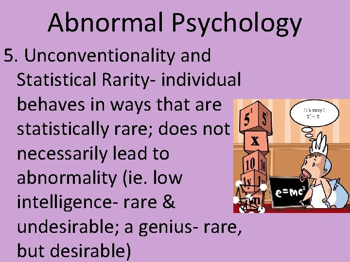 Abnormal Psychology 5. Unconventionality and Statistical Rarity- individual behaves in ways that are statistically