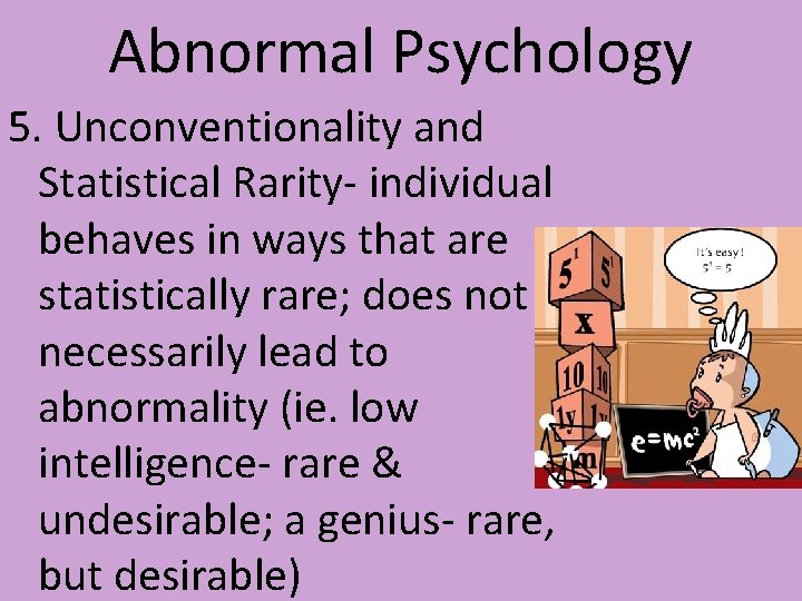 Abnormal Psychology 5. Unconventionality and Statistical Rarity- individual behaves in ways that are statistically Abnormal Psychology 5. Unconventionality and Statistical Rarity- individual behaves in ways that are statistically