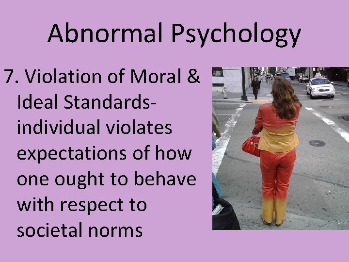 Abnormal Psychology 7. Violation of Moral & Ideal Standardsindividual violates expectations of how one