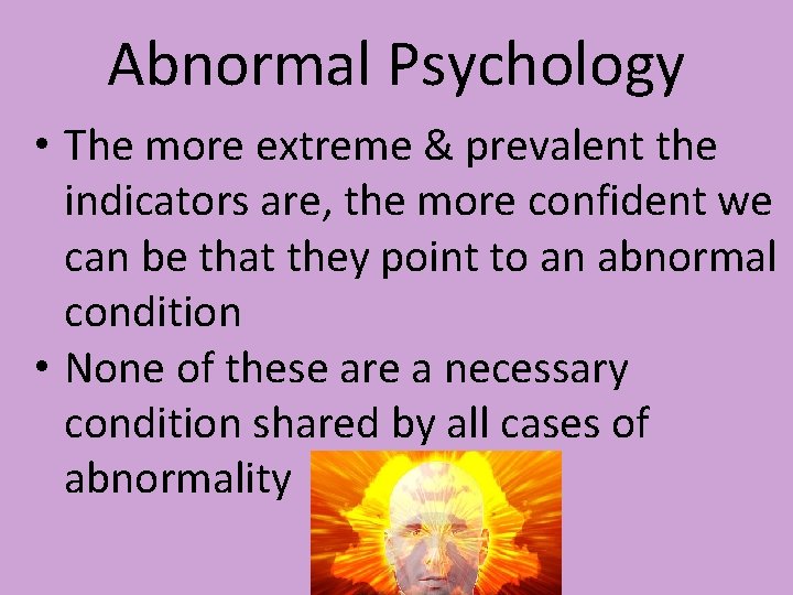 Abnormal Psychology • The more extreme & prevalent the indicators are, the more confident