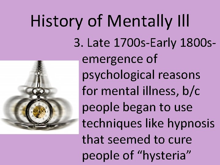 History of Mentally Ill 3. Late 1700 s-Early 1800 semergence of psychological reasons for