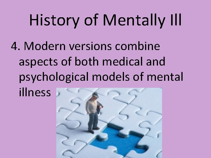 History of Mentally Ill 4. Modern versions combine aspects of both medical and psychological