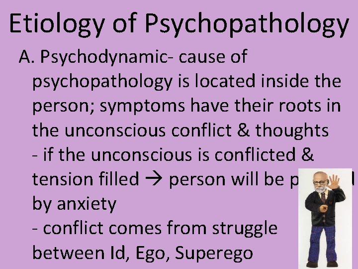 Etiology of Psychopathology A. Psychodynamic- cause of psychopathology is located inside the person; symptoms