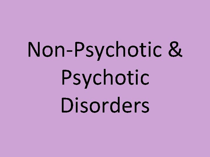 Non-Psychotic & Psychotic Disorders 
