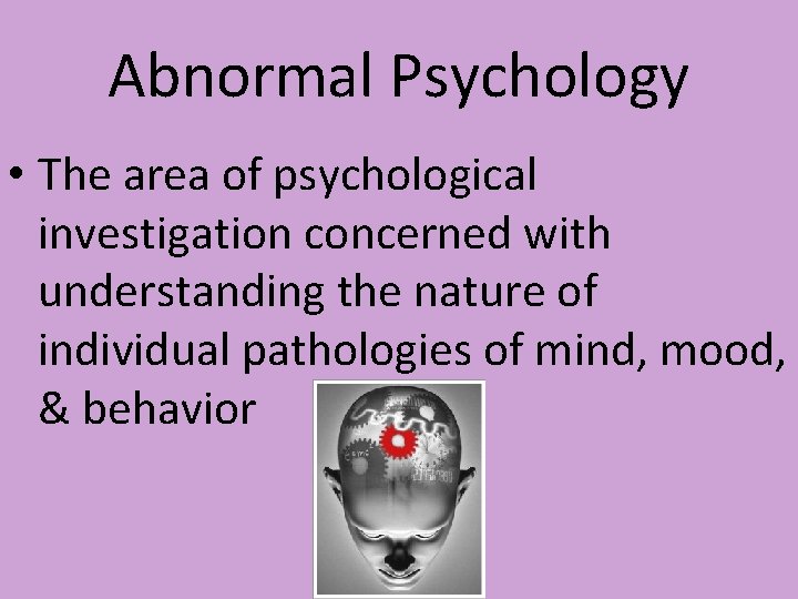 Abnormal Psychology • The area of psychological investigation concerned with understanding the nature of