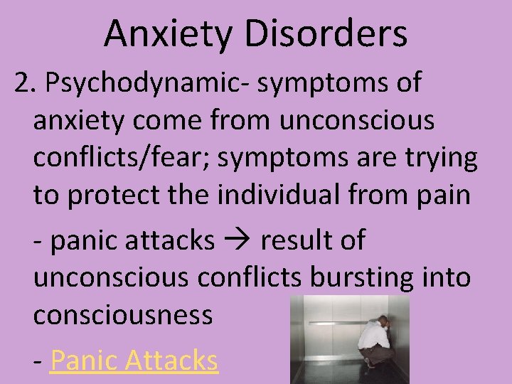 Anxiety Disorders 2. Psychodynamic- symptoms of anxiety come from unconscious conflicts/fear; symptoms are trying