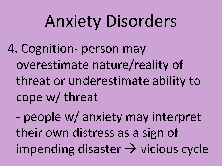 Anxiety Disorders 4. Cognition- person may overestimate nature/reality of threat or underestimate ability to