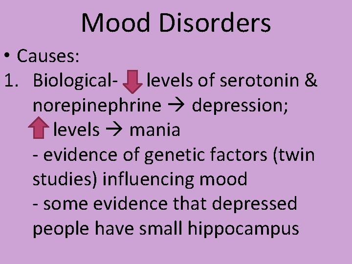 Mood Disorders • Causes: 1. Biological- levels of serotonin & norepinephrine depression; levels mania