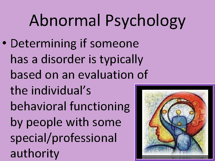 Abnormal Psychology • Determining if someone has a disorder is typically based on an