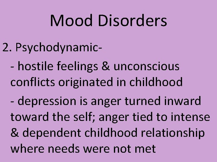 Mood Disorders 2. Psychodynamic- hostile feelings & unconscious conflicts originated in childhood - depression