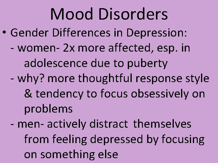 Mood Disorders • Gender Differences in Depression: - women- 2 x more affected, esp.