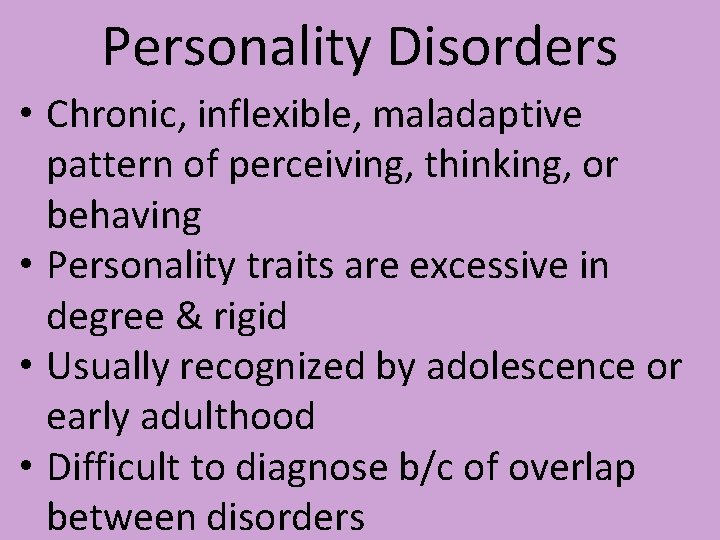 Personality Disorders • Chronic, inflexible, maladaptive pattern of perceiving, thinking, or behaving • Personality