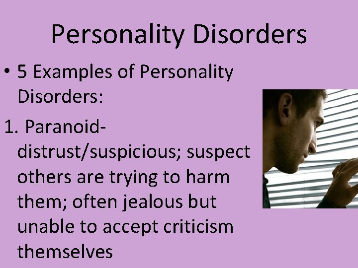 Personality Disorders • 5 Examples of Personality Disorders: 1. Paranoiddistrust/suspicious; suspect others are trying