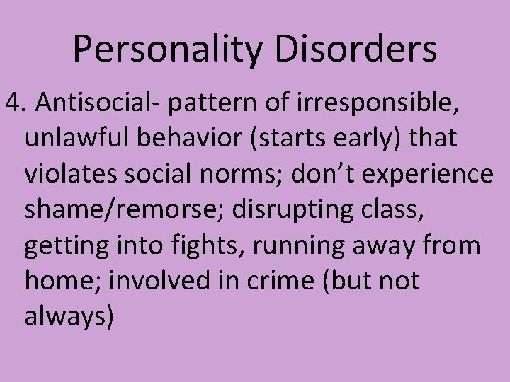 Personality Disorders 4. Antisocial- pattern of irresponsible, unlawful behavior (starts early) that violates social