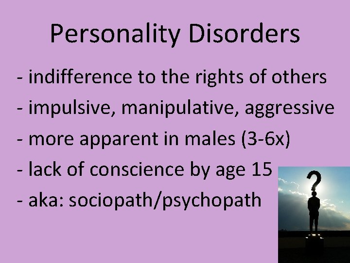 Personality Disorders - indifference to the rights of others - impulsive, manipulative, aggressive -