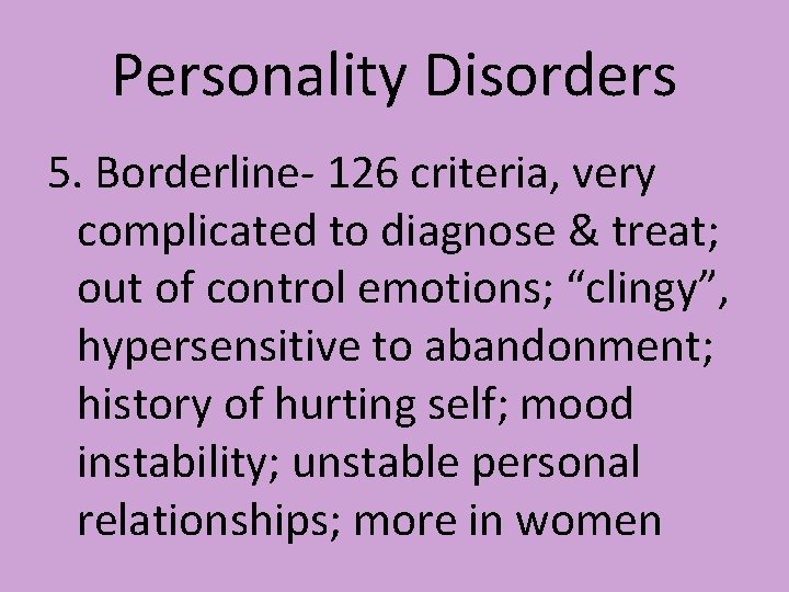 Personality Disorders 5. Borderline- 126 criteria, very complicated to diagnose & treat; out of