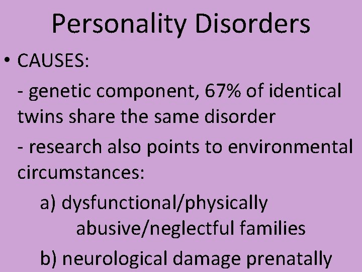 Personality Disorders • CAUSES: - genetic component, 67% of identical twins share the same