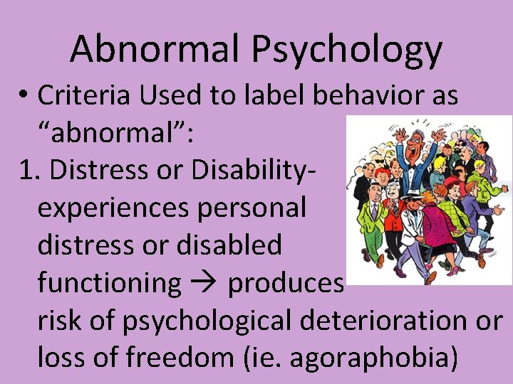 Abnormal Psychology • Criteria Used to label behavior as “abnormal”: 1. Distress or Disabilityexperiences