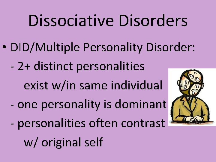 Dissociative Disorders • DID/Multiple Personality Disorder: - 2+ distinct personalities exist w/in same individual