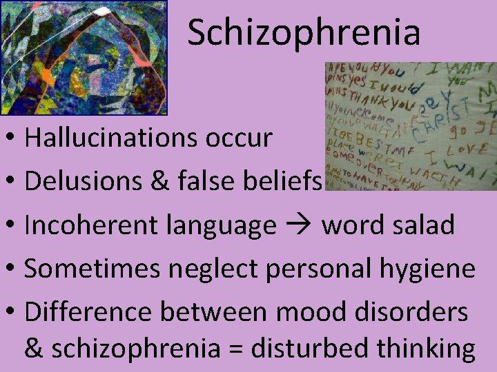 Schizophrenia • Hallucinations occur • Delusions & false beliefs • Incoherent language word salad