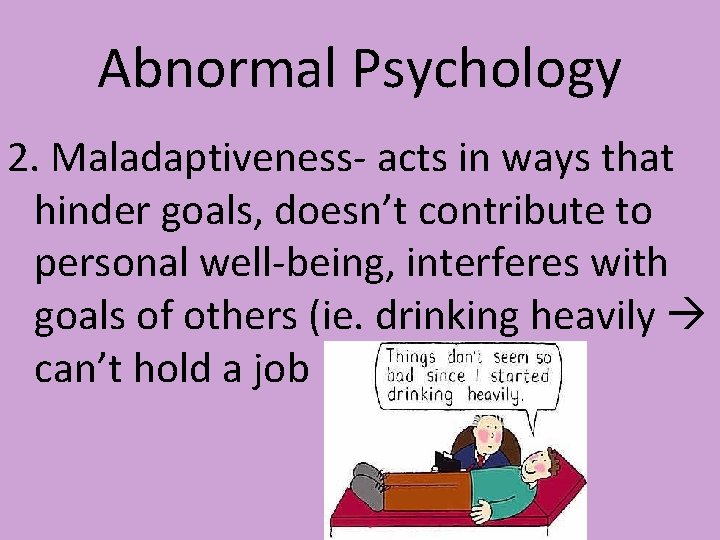 Abnormal Psychology 2. Maladaptiveness- acts in ways that hinder goals, doesn’t contribute to personal