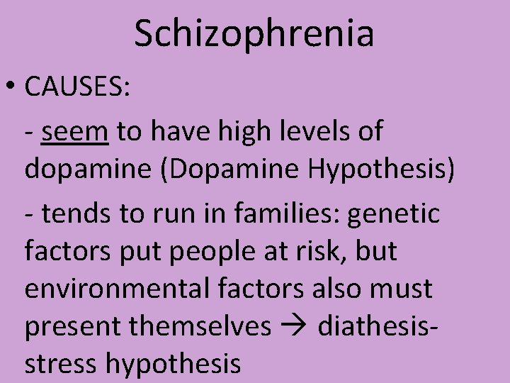 Schizophrenia • CAUSES: - seem to have high levels of dopamine (Dopamine Hypothesis) -