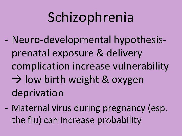 Schizophrenia - Neuro-developmental hypothesisprenatal exposure & delivery complication increase vulnerability low birth weight &