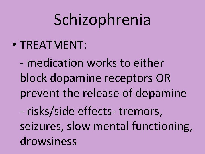 Schizophrenia • TREATMENT: - medication works to either block dopamine receptors OR prevent the