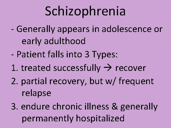 Schizophrenia - Generally appears in adolescence or early adulthood - Patient falls into 3 Schizophrenia - Generally appears in adolescence or early adulthood - Patient falls into 3
