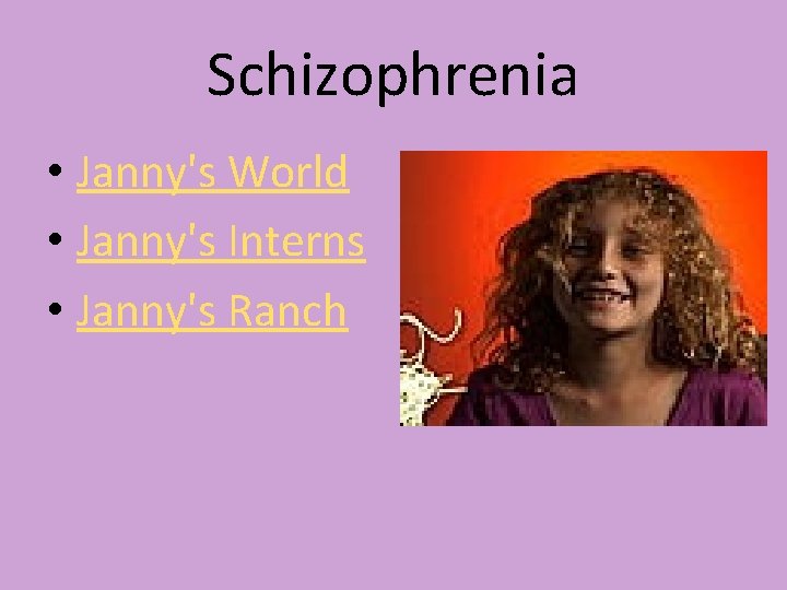 Schizophrenia • Janny's World • Janny's Interns • Janny's Ranch Schizophrenia • Janny's World • Janny's Interns • Janny's Ranch