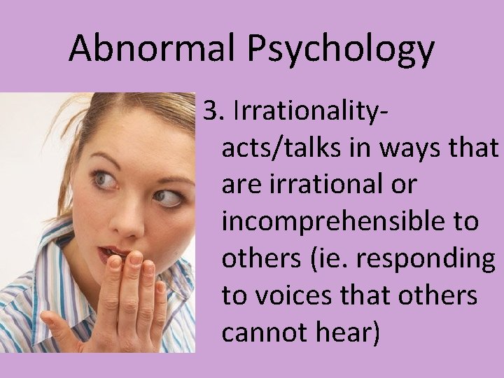 Abnormal Psychology 3. Irrationalityacts/talks in ways that are irrational or incomprehensible to others (ie.
