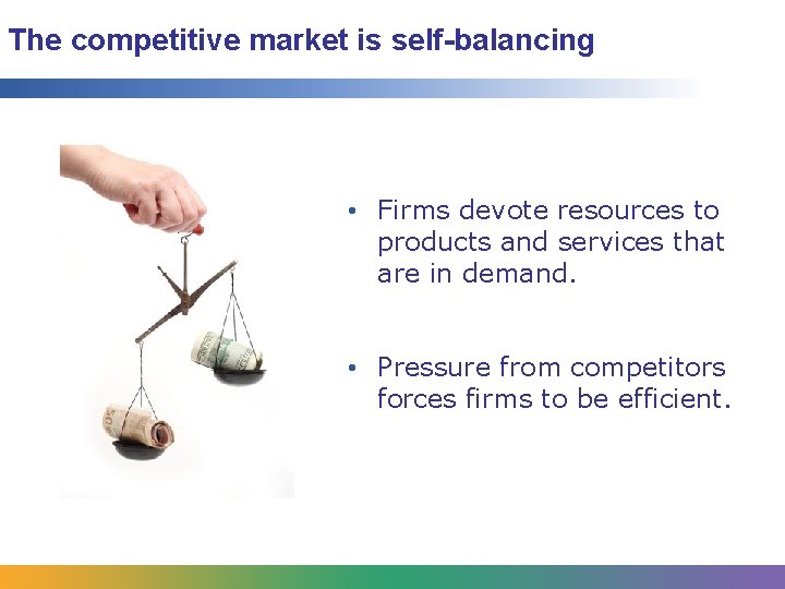 The competitive market is self-balancing • Firms devote resources to products and services that