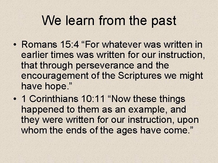 We learn from the past • Romans 15: 4 “For whatever was written in