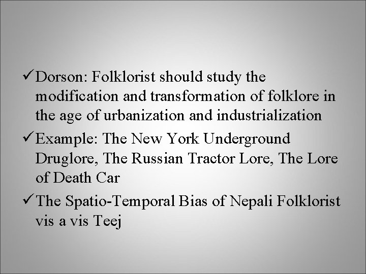 ü Dorson: Folklorist should study the modification and transformation of folklore in the age