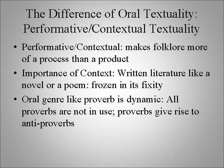 The Difference of Oral Textuality: Performative/Contextual Textuality • Performative/Contextual: makes folklore more of a