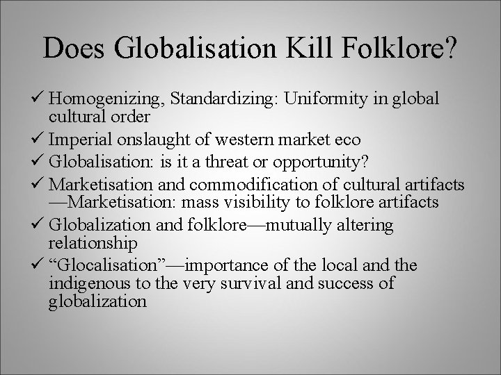 Does Globalisation Kill Folklore? ü Homogenizing, Standardizing: Uniformity in global cultural order ü Imperial