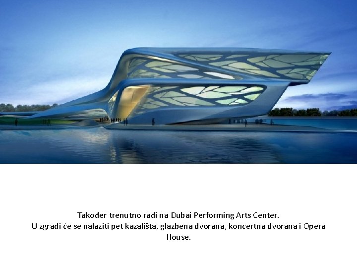 Također trenutno radi na Dubai Performing Arts Center. U zgradi će se nalaziti pet