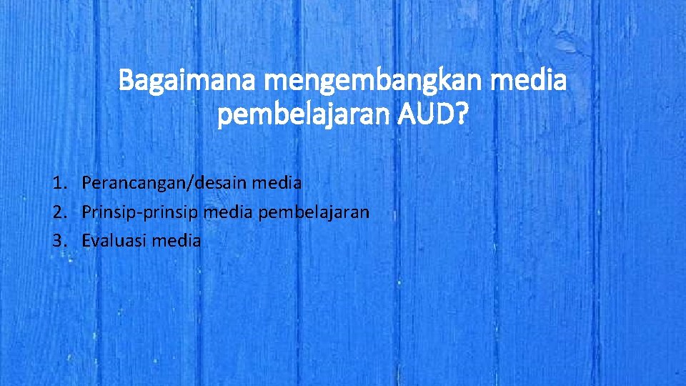 Bagaimana mengembangkan media pembelajaran AUD? 1. Perancangan/desain media 2. Prinsip-prinsip media pembelajaran 3. Evaluasi