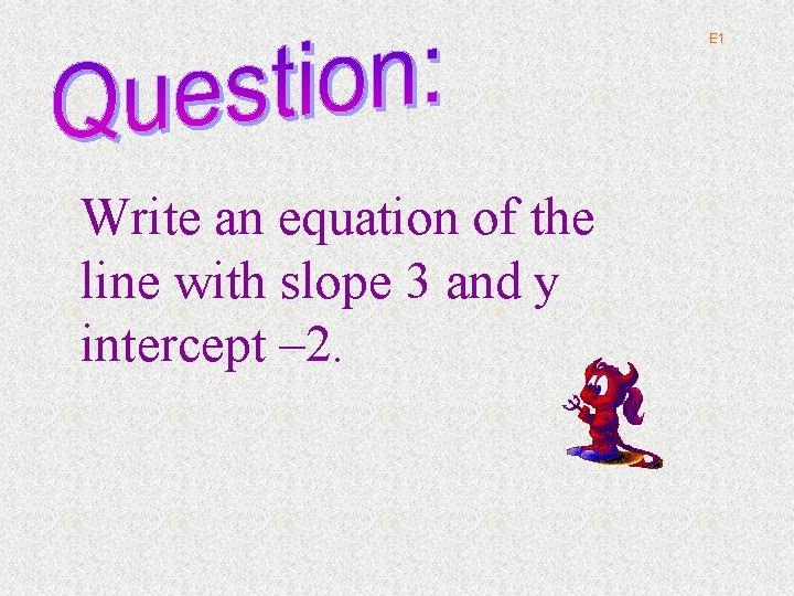 E 1 Write an equation of the line with slope 3 and y intercept