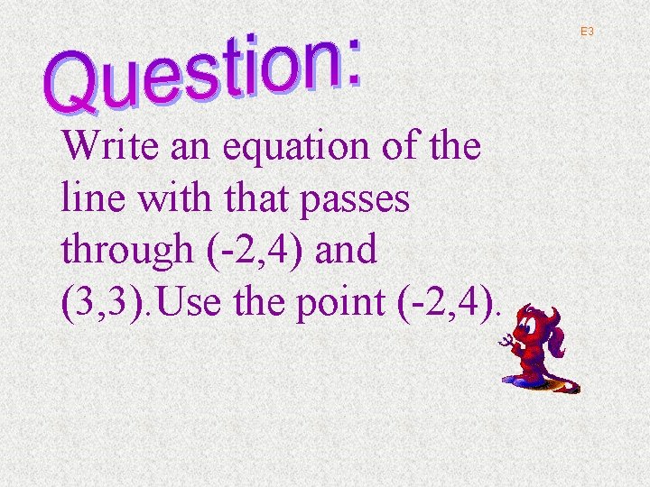 E 3 Write an equation of the line with that passes through (-2, 4)