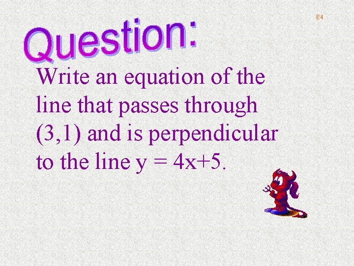 E 4 Write an equation of the line that passes through (3, 1) and