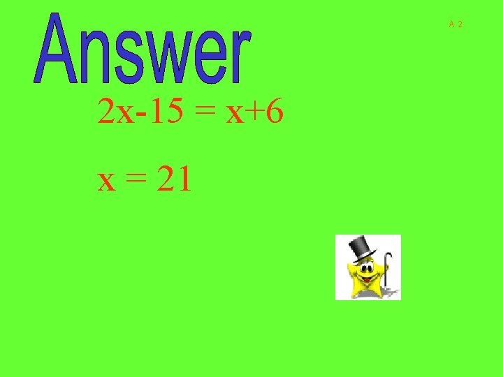 A 2 2 x-15 = x+6 x = 21 