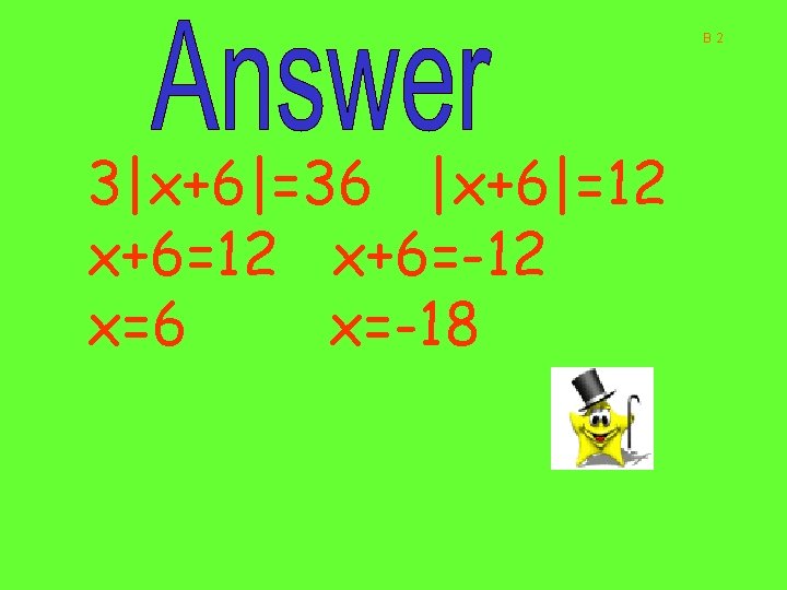 B 2 3|x+6|=36 |x+6|=12 x+6=-12 x=6 x=-18 