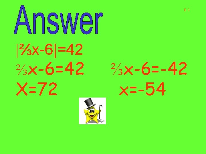 B 3 |⅔x-6|=42 ⅔x-6=42 X=72 ⅔x-6=-42 x=-54 