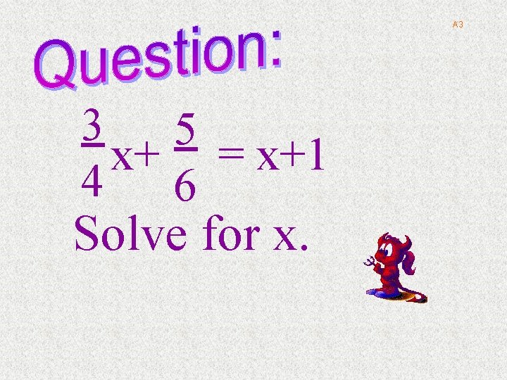 A 3 3 5 x+ = x+1 4 6 Solve for x. 